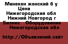 Манекен женский б/у › Цена ­ 3 000 - Нижегородская обл., Нижний Новгород г. Бизнес » Оборудование   . Нижегородская обл.